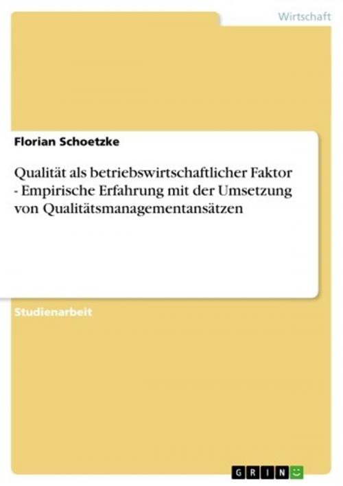 Cover of the book Qualität als betriebswirtschaftlicher Faktor - Empirische Erfahrung mit der Umsetzung von Qualitätsmanagementansätzen by Florian Schoetzke, GRIN Verlag