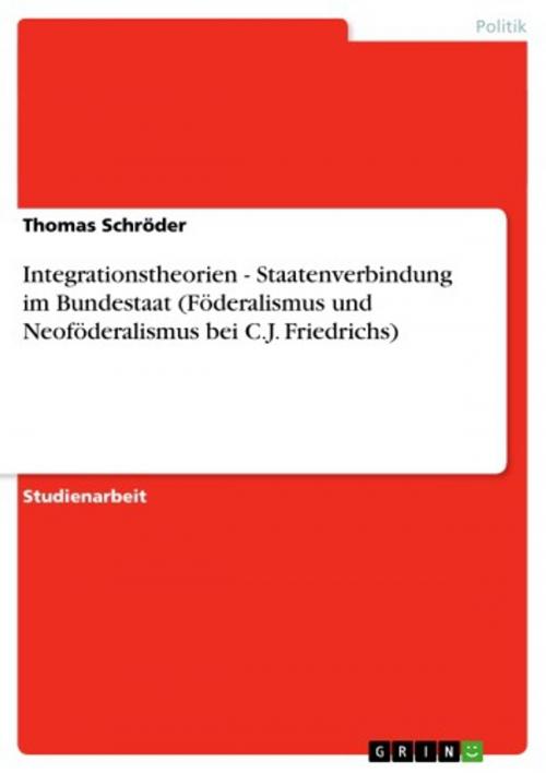 Cover of the book Integrationstheorien - Staatenverbindung im Bundestaat (Föderalismus und Neoföderalismus bei C.J. Friedrichs) by Thomas Schröder, GRIN Verlag