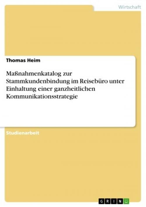 Cover of the book Maßnahmenkatalog zur Stammkundenbindung im Reisebüro unter Einhaltung einer ganzheitlichen Kommunikationsstrategie by Thomas Heim, GRIN Verlag