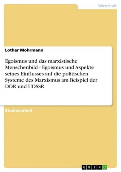 Cover of the book Egoismus und das marxistische Menschenbild - Egoismus und Aspekte seines Einflusses auf die politischen Systeme des Marxismus am Beispiel der DDR und UDSSR by Lothar Mohrmann, GRIN Verlag