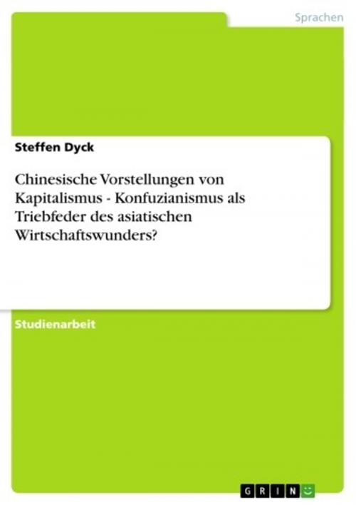 Cover of the book Chinesische Vorstellungen von Kapitalismus - Konfuzianismus als Triebfeder des asiatischen Wirtschaftswunders? by Steffen Dyck, GRIN Verlag