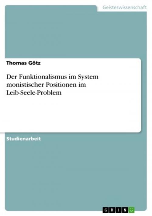 Cover of the book Der Funktionalismus im System monistischer Positionen im Leib-Seele-Problem by Thomas Götz, GRIN Verlag