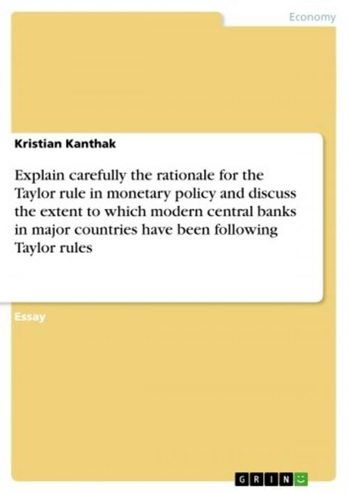 Cover of the book Explain carefully the rationale for the Taylor rule in monetary policy and discuss the extent to which modern central banks in major countries have been following Taylor rules by Kristian Kanthak, GRIN Publishing