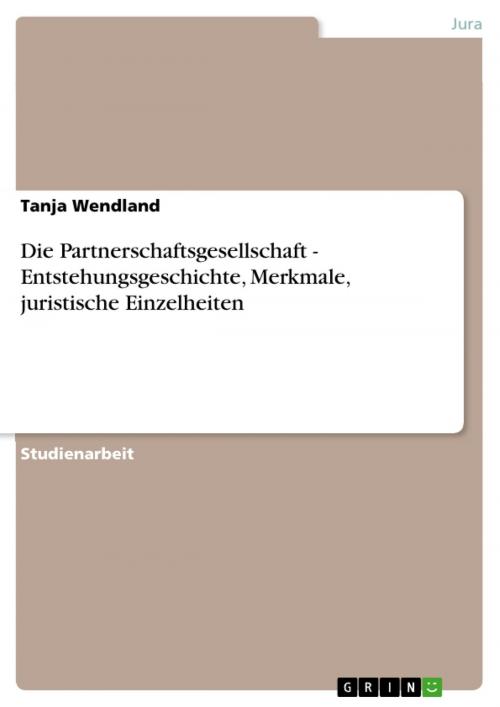 Cover of the book Die Partnerschaftsgesellschaft - Entstehungsgeschichte, Merkmale, juristische Einzelheiten by Tanja Wendland, GRIN Verlag