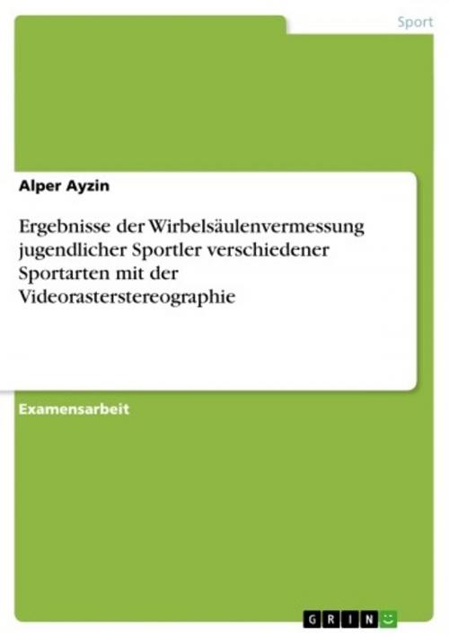 Cover of the book Ergebnisse der Wirbelsäulenvermessung jugendlicher Sportler verschiedener Sportarten mit der Videorasterstereographie by Alper Ayzin, GRIN Verlag