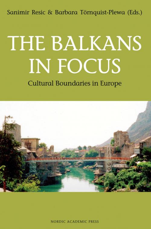 Cover of the book The Balkans in Focus: Cultural Boundaries in Europe by Barbara Tornquist-Plewa, Nordic Academic Press