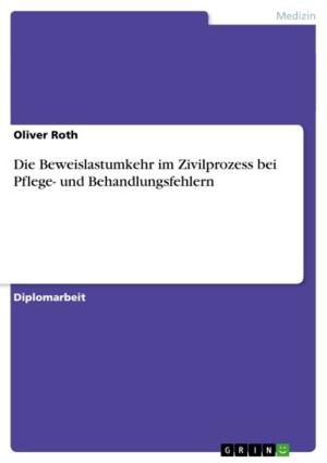 Cover of the book Die Beweislastumkehr im Zivilprozess bei Pflege- und Behandlungsfehlern by Hanno Frey