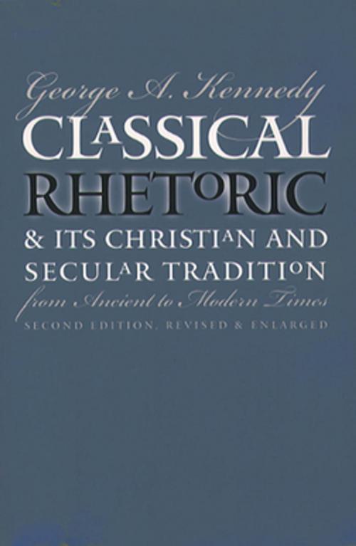 Cover of the book Classical Rhetoric and Its Christian and Secular Tradition from Ancient to Modern Times by George A. Kennedy, The University of North Carolina Press