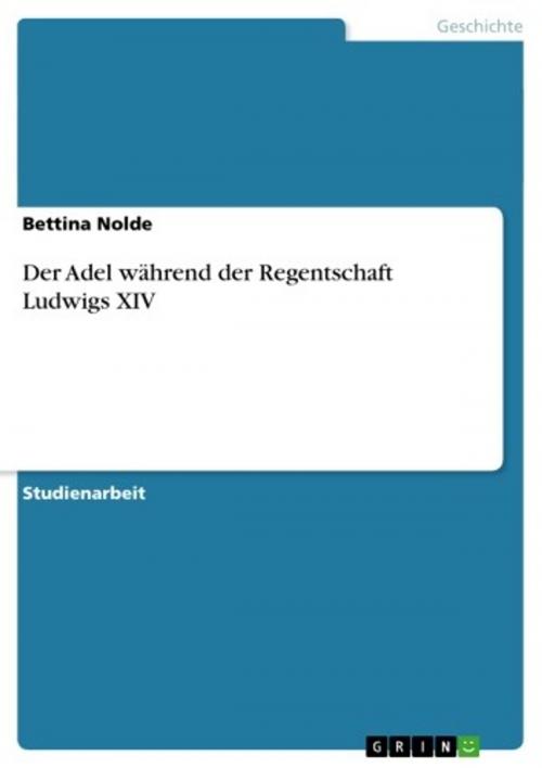 Cover of the book Der Adel während der Regentschaft Ludwigs XIV by Bettina Nolde, GRIN Verlag