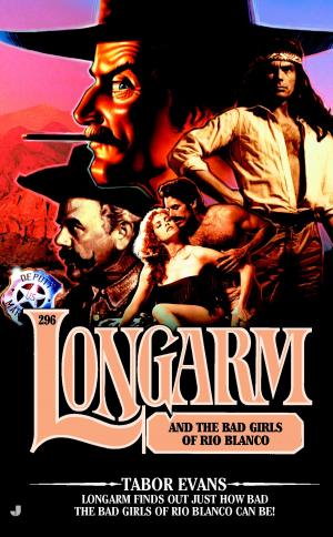 Cover of the book Longarm 296: Longarm and the Bad Girls of Rio Blanco by Bob Burg, John David Mann