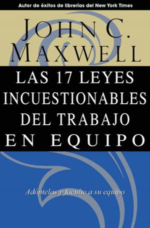 Cover of the book Las 17 Leyes Incuestionables del trabajo en equipo by John C. Maxwell