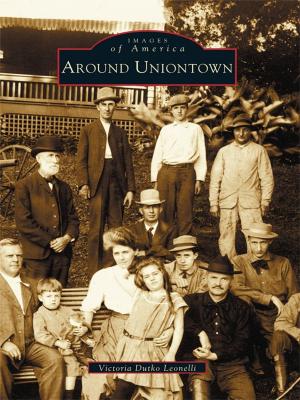 Cover of the book Around Uniontown by Joanne Raetz Stuttgen, Curtis Tomak