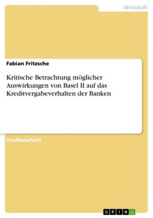 Cover of the book Kritische Betrachtung möglicher Auswirkungen von Basel II auf das Kreditvergabeverhalten der Banken by Benjamin Arbatschat