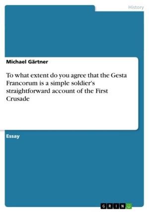 Cover of the book To what extent do you agree that the Gesta Francorum is a simple soldier's straightforward account of the First Crusade by Nicole Hahn