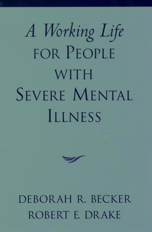 Cover of the book A Working Life for People with Severe Mental Illness by Deborah R. Becker, Robert E. Drake, Oxford University Press