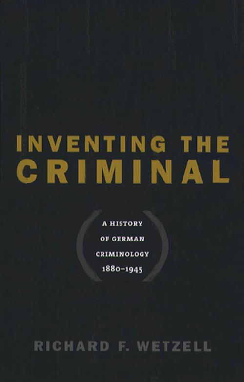 Cover of the book Inventing the Criminal by Richard F. Wetzell, The University of North Carolina Press