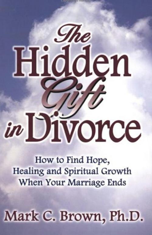 Cover of the book Hidden Gift in Divorce by Mark C. Brown Ph.D., Greenleaf Book Group