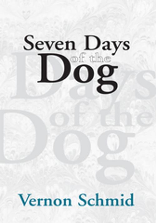 Cover of the book Seven Days of the Dog by Vernon Schmid, Xlibris US