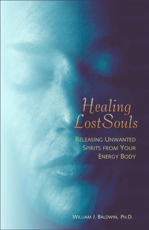 Cover of the book Healing Lost Souls: Releasing Unwanted Spirits from Your Energy Body by William J. Baldwin, Hampton Roads Publishing