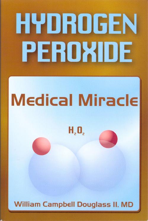Cover of the book Hydrogen Peroxide - Medical Miracle by William Campbell Douglass II MD, BookBaby
