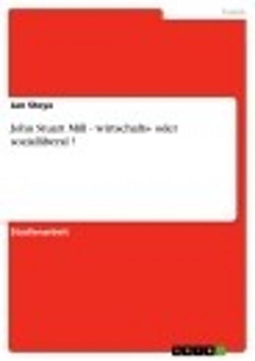 Cover of the book John Stuart Mill - wirtschafts- oder sozialliberal ? by Jan Stoye, GRIN Verlag