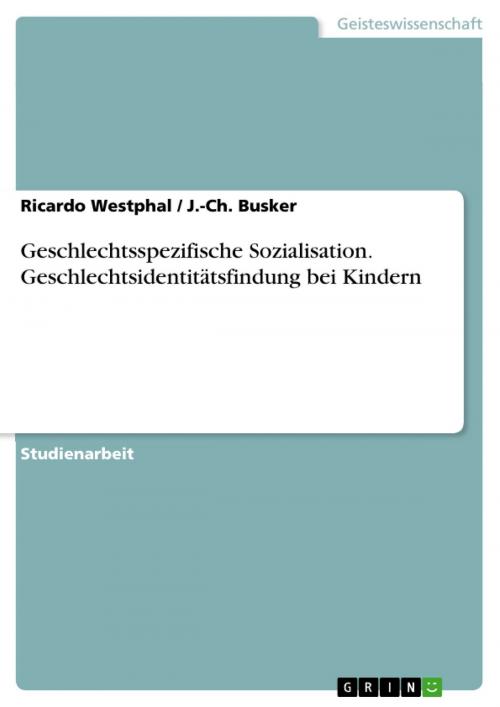 Cover of the book Geschlechtsspezifische Sozialisation. Geschlechtsidentitätsfindung bei Kindern by Ricardo Westphal, J.-Ch. Busker, GRIN Verlag