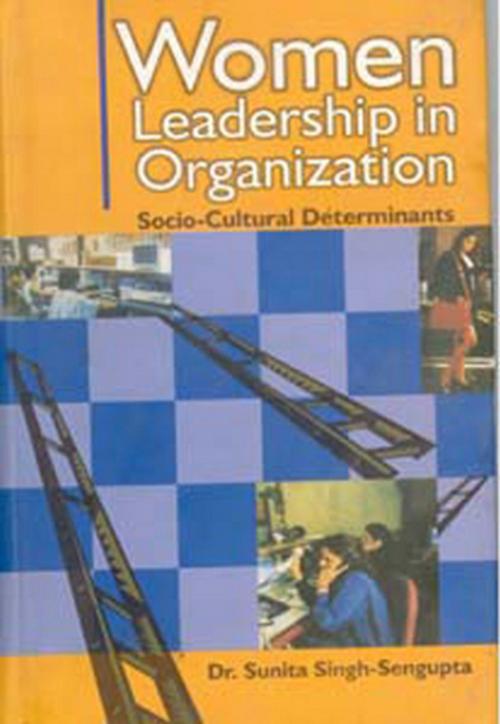 Cover of the book Women Leadership In Organizations Socio-Cultural Determinants by Sunita Dr Singh-Sengupta, Gyan Publishing House