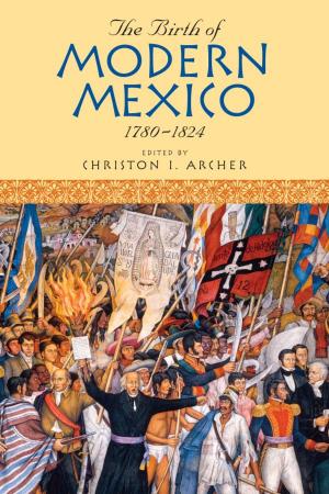 Cover of the book The Birth of Modern Mexico, 1780–1824 by David Sowell
