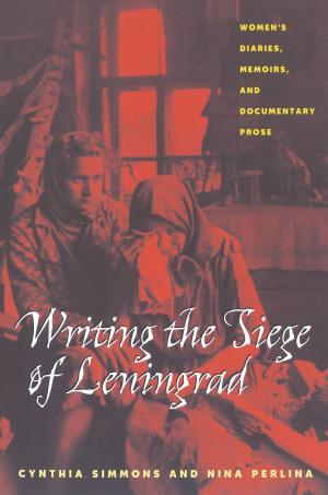 Cover of the book Writing the Siege of Leningrad by 