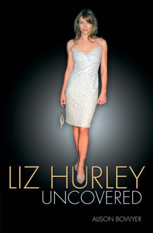 Cover of the book Liz Hurley: Uncovered by Andy Gill