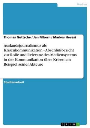 Cover of the book Auslandsjournalismus als Krisenkommunikation - Abschlußbericht zur Rolle und Relevanz des Mediensystems in der Kommunikation über Krisen am Beispiel seiner Akteure by Julia Schwieger