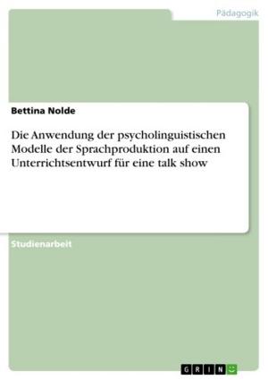 Cover of the book Die Anwendung der psycholinguistischen Modelle der Sprachproduktion auf einen Unterrichtsentwurf für eine talk show by Matthias Kaiser