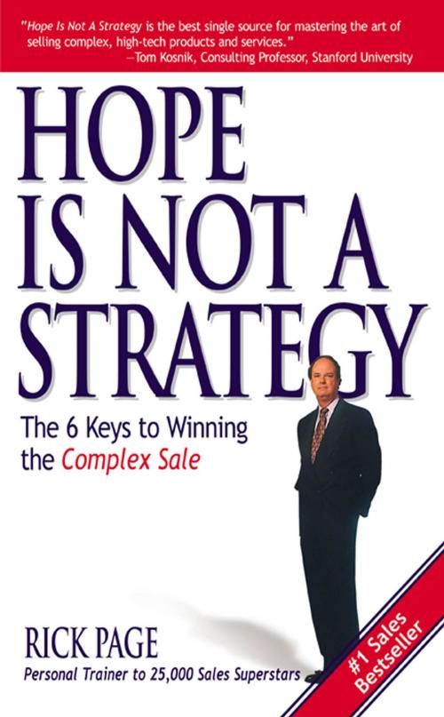 Cover of the book Hope Is Not a Strategy: The 6 Keys to Winning the Complex Sale : The 6 Keys to Winning the Complex Sale: The 6 Keys to Winning the Complex Sale by Rick Page, McGraw-Hill Education