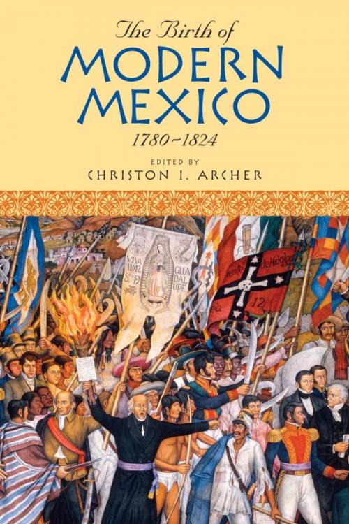 Cover of the book The Birth of Modern Mexico, 1780–1824 by , Rowman & Littlefield Publishers
