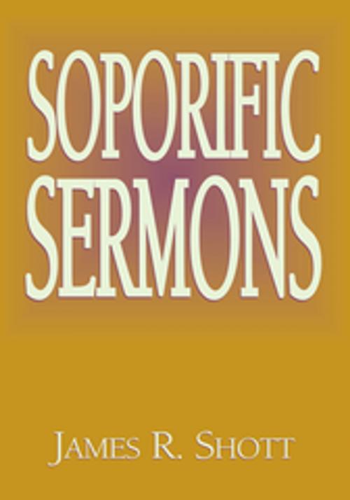 Cover of the book Soporific Sermons by James R. Shott, Xlibris US