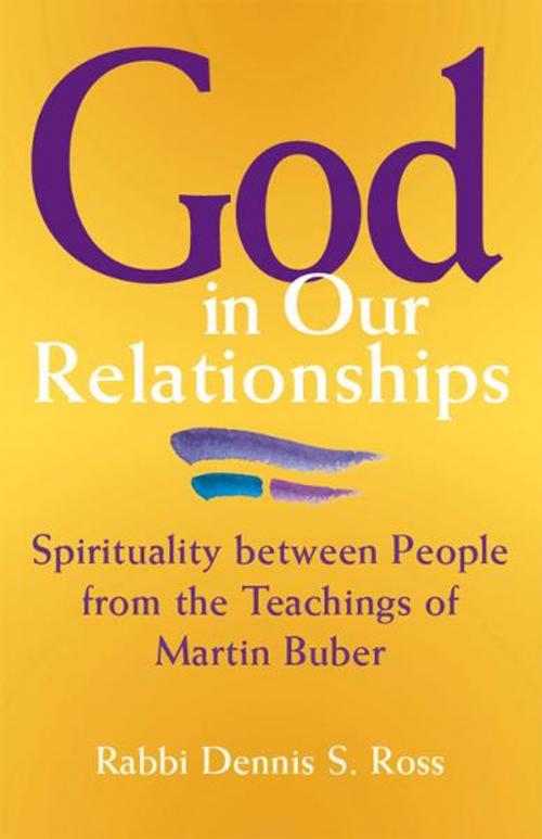 Cover of the book God in Our Relationships: Spirituality between People from the Teachings of Martin Buber by Ross, Rabbi Dennis S., Jewish Lights Publishing