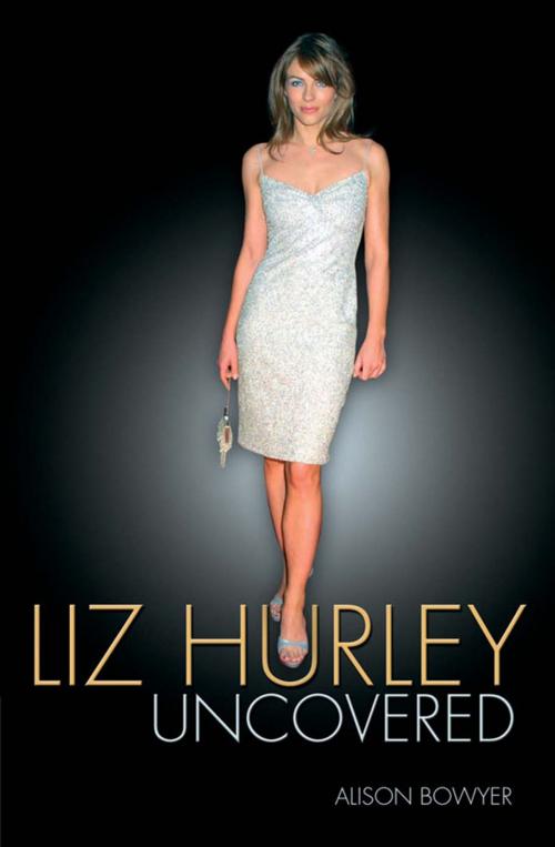 Cover of the book Liz Hurley: Uncovered by Alison Bowyer, Carlton Books Ltd