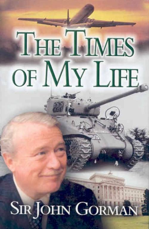 Cover of the book Sir John Gorman: The Times of My Life by Gorman (Sir), John, Pen and Sword