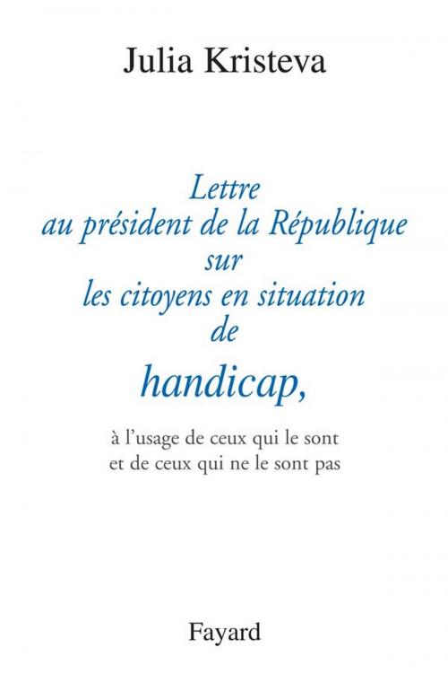 Cover of the book Lettre au président de la République sur les citoyens en situation de handicap, by Julia Kristeva, Fayard