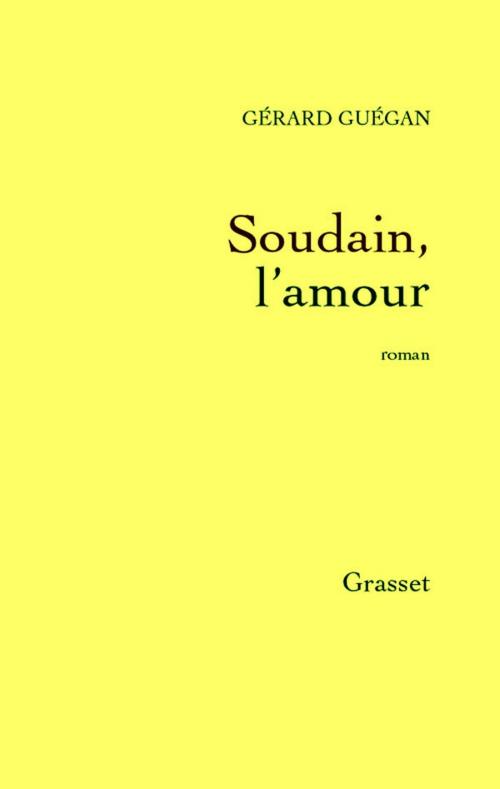 Cover of the book Soudain, l'amour by Gérard Guégan, Grasset