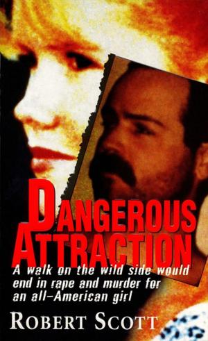 Cover of the book Dangerous Attraction: The Deadly Secret Life Of An All-american Girl by Tim Bryant