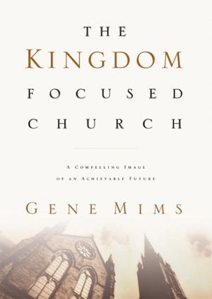 Cover of the book The Kingdom Focused Church by John B. Olson