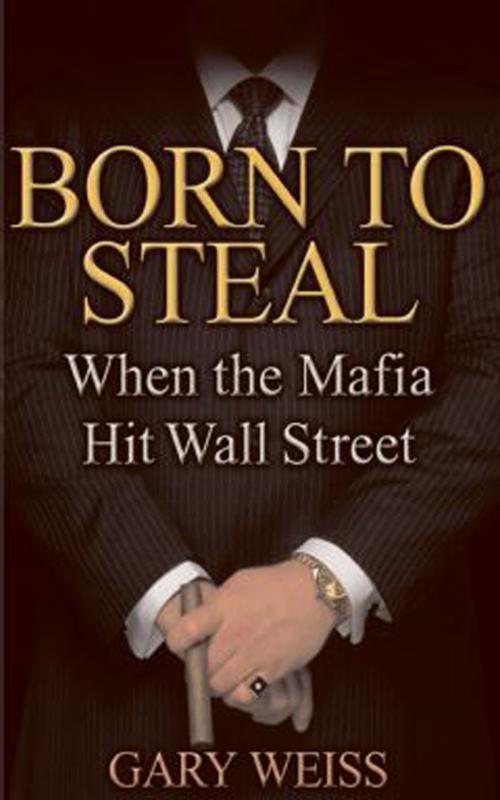 Cover of the book Born to Steal by Gary Weiss, Grand Central Publishing