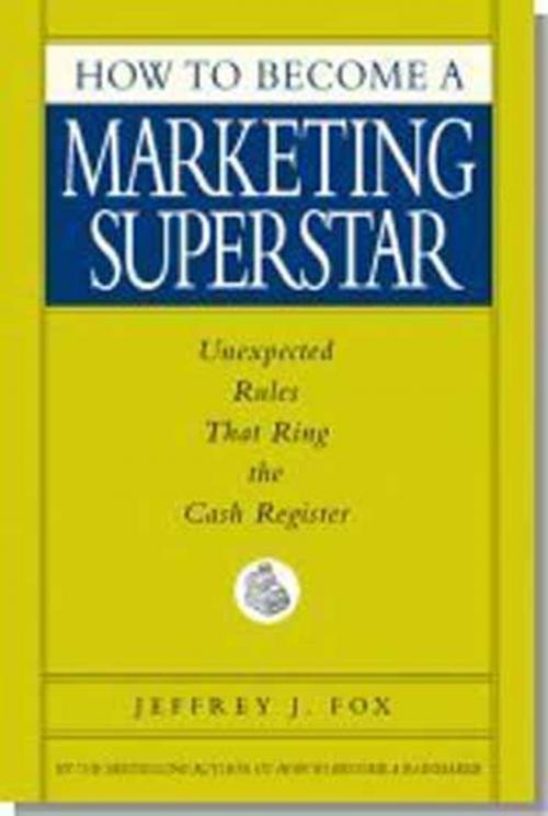 Cover of the book How to Become a Marketing Superstar by Jeffrey J. Fox, Hachette Books