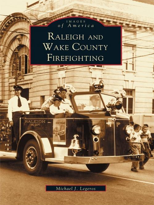 Cover of the book Raleigh and Wake County Firefighting by Michael J. Legeros, Arcadia Publishing Inc.