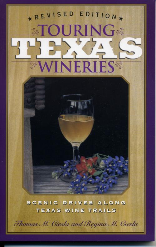 Cover of the book Touring Texas Wineries by Tom M. Ciesla, Regina M. Ciesla, Taylor Trade Publishing