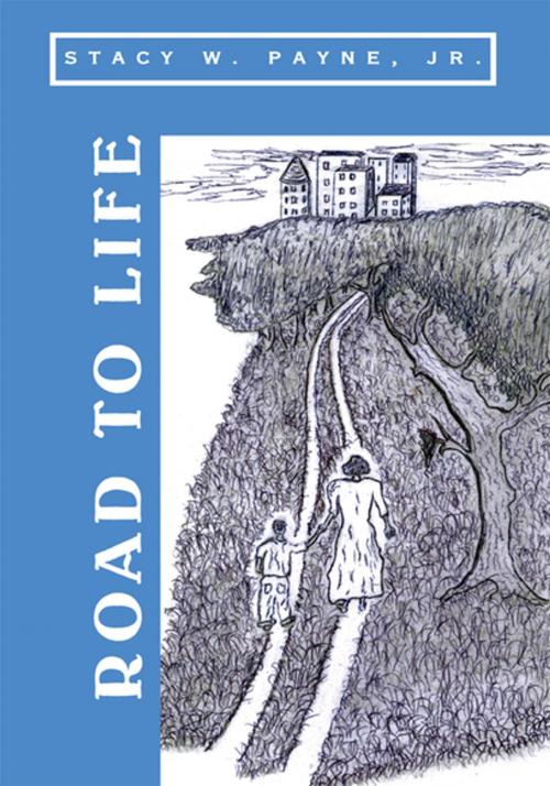 Cover of the book Road to Life by Stacy W. Payne  Jr., Xlibris US