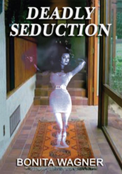 Cover of the book Deadly Seduction by Bonita Wagner, iUniverse