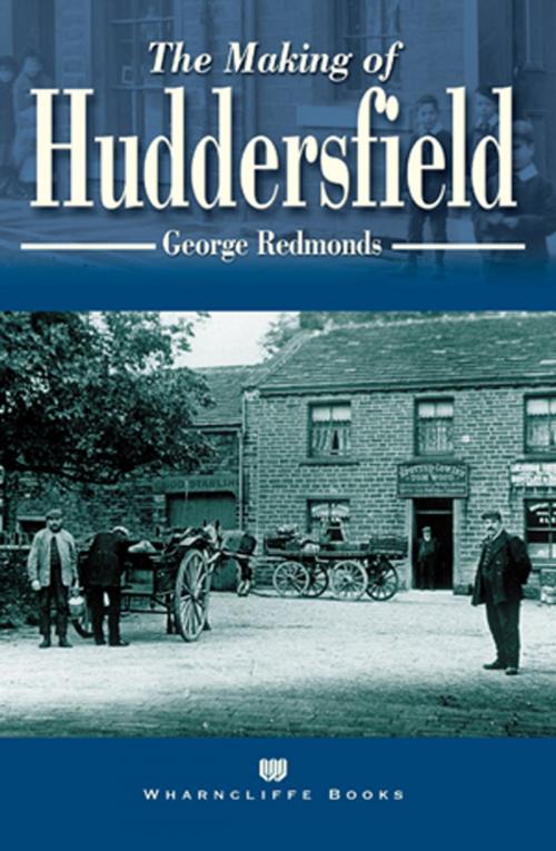 Cover of the book The Making of Huddersfield by Dr. Geoffrey Redmonds, Wharncliffe