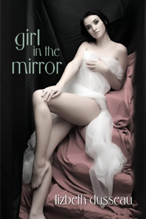 Cover of the book Girl In The Mirror by Lizbeth Dusseau, Pink Flamingo Media
